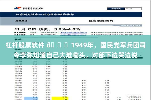 杠杆股票软件 🌞1949年，国民党军兵团司令李弥知道自己大难临头，对部下边哭边说