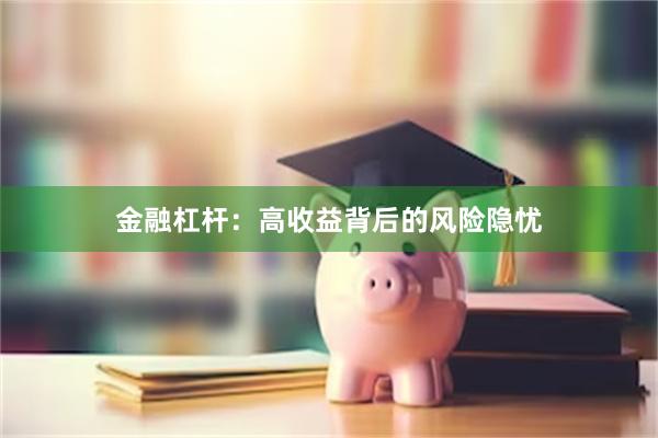 金融杠杆：高收益背后的风险隐忧